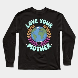 Love Your Mother Earth Day Long Sleeve T-Shirt